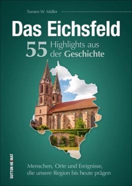 Das Eichsfeld - 55 Highlights aus der Geschichte