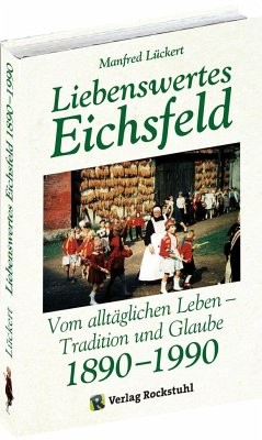 Liebenswertes Eichsfeld - Vom alltäglichen Leben - Tradition und Glaube 1890-1990